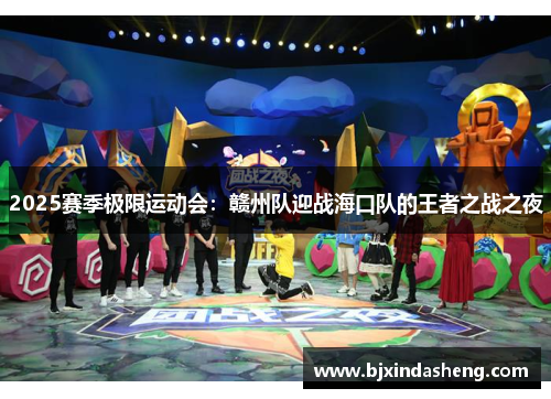 2025赛季极限运动会：赣州队迎战海口队的王者之战之夜