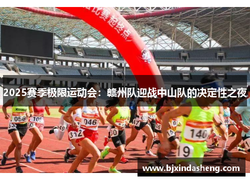 2025赛季极限运动会：赣州队迎战中山队的决定性之夜