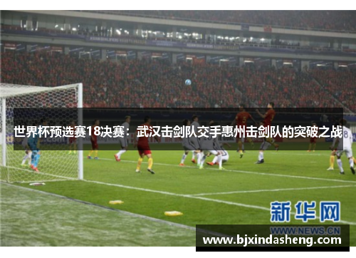 世界杯预选赛18决赛：武汉击剑队交手惠州击剑队的突破之战