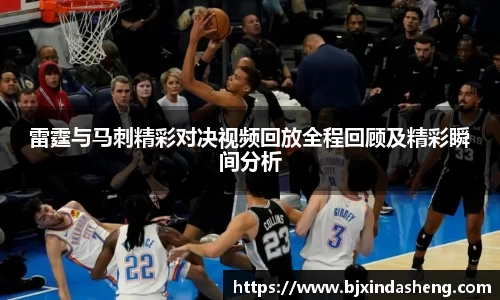 雷霆与马刺精彩对决视频回放全程回顾及精彩瞬间分析